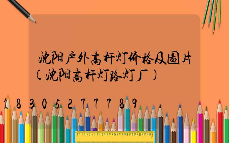 沈阳户外高杆灯价格及图片(沈阳高杆灯路灯厂)