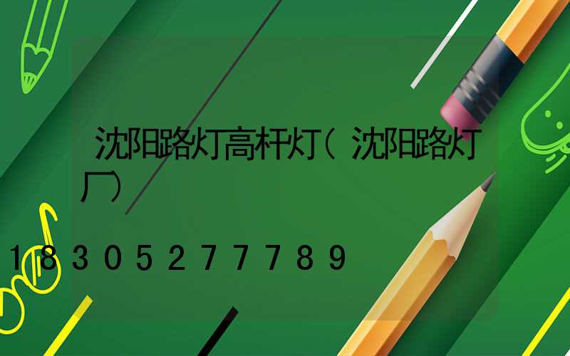 沈阳路灯高杆灯(沈阳路灯厂)
