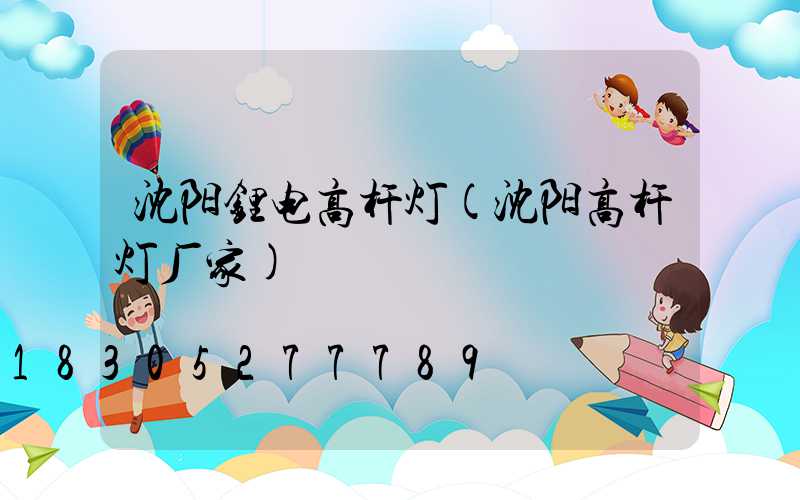 沈阳锂电高杆灯(沈阳高杆灯厂家)