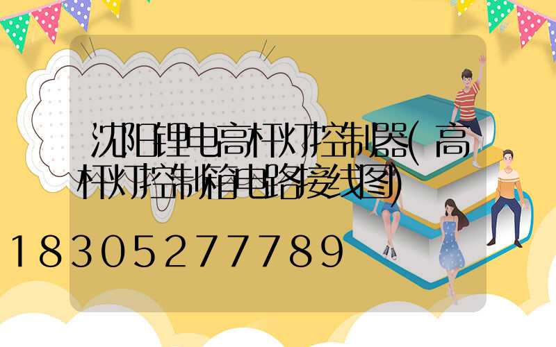沈阳锂电高杆灯控制器(高杆灯控制箱电路接线图)