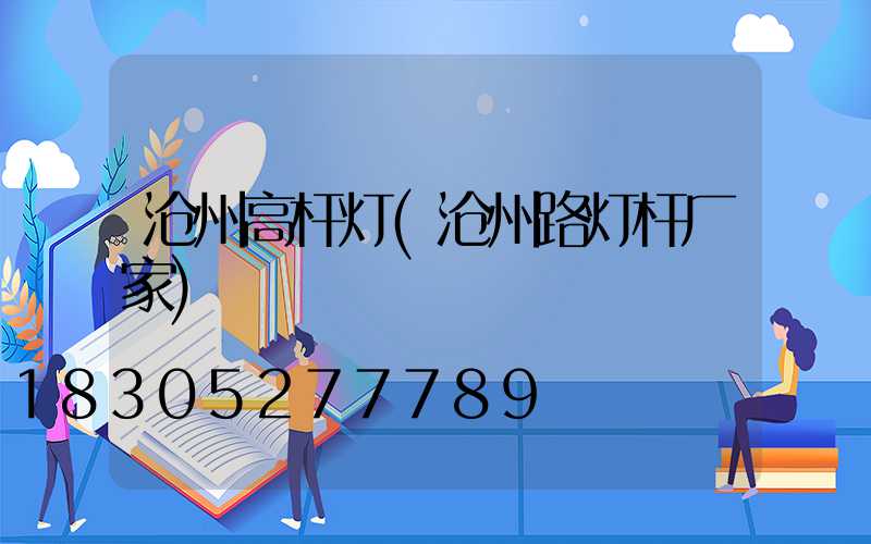 沧州高杆灯(沧州路灯杆厂家)