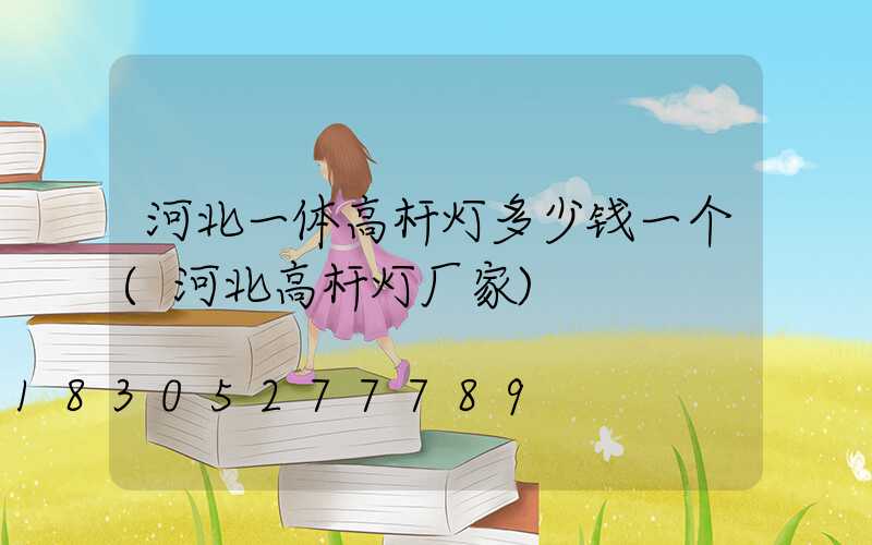 河北一体高杆灯多少钱一个(河北高杆灯厂家)