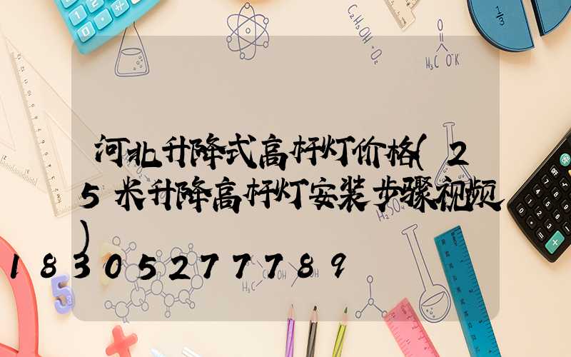 河北升降式高杆灯价格(25米升降高杆灯安装步骤视频)