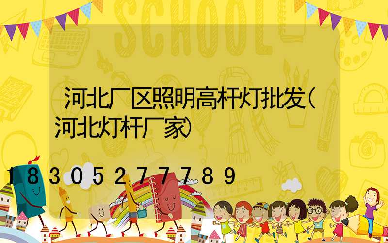 河北厂区照明高杆灯批发(河北灯杆厂家)