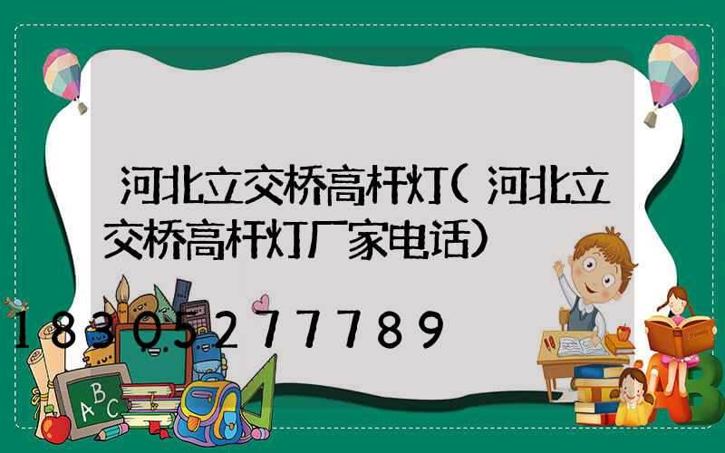 河北立交桥高杆灯(河北立交桥高杆灯厂家电话)