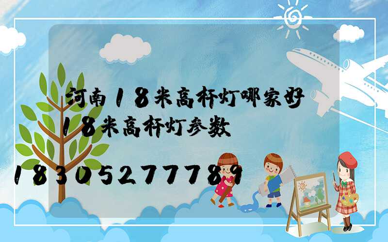 河南18米高杆灯哪家好(18米高杆灯参数)