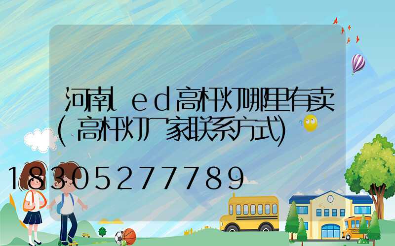 河南led高杆灯哪里有卖(高杆灯厂家联系方式)