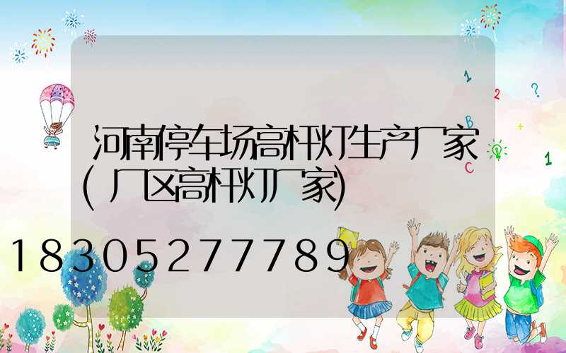 河南停车场高杆灯生产厂家(厂区高杆灯厂家)
