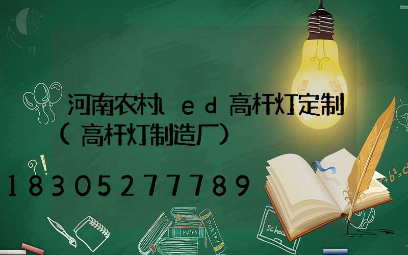 河南农村led高杆灯定制(高杆灯制造厂)