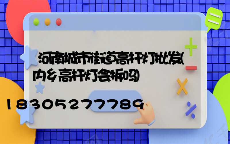 河南城市街道高杆灯批发(内乡高杆灯会拆吗)