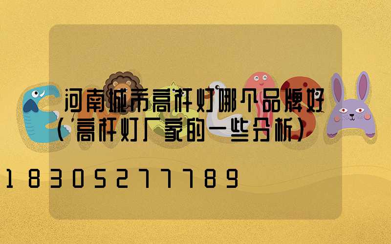 河南城市高杆灯哪个品牌好(高杆灯厂家的一些分析)
