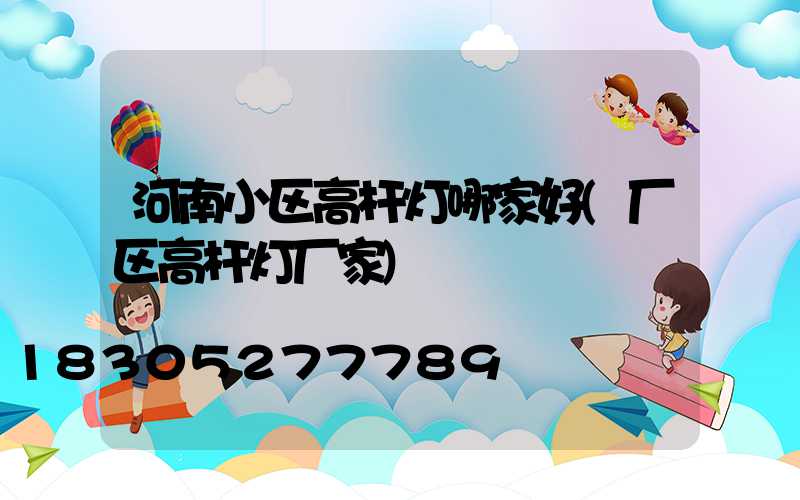 河南小区高杆灯哪家好(厂区高杆灯厂家)