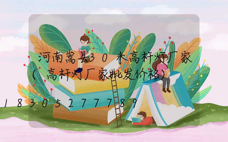 河南嵩县30米高杆灯厂家(高杆灯厂家批发价格)