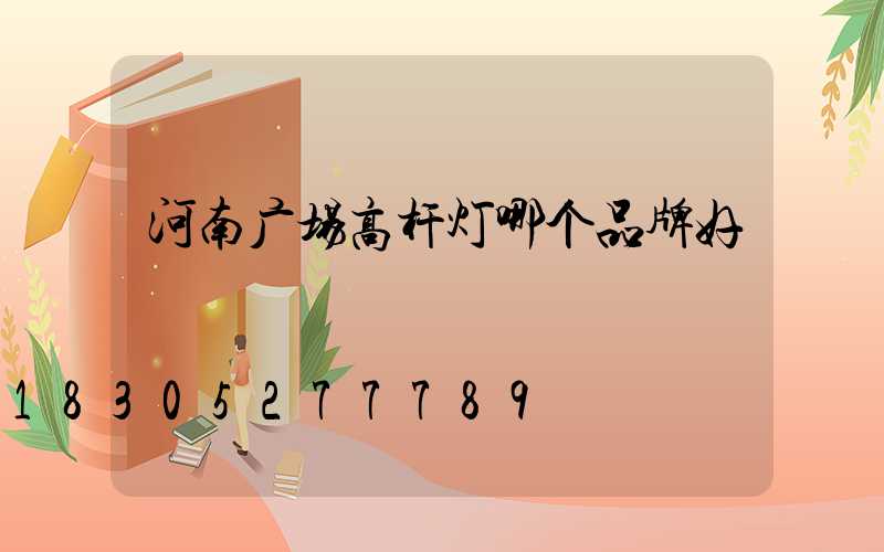 河南广场高杆灯哪个品牌好
