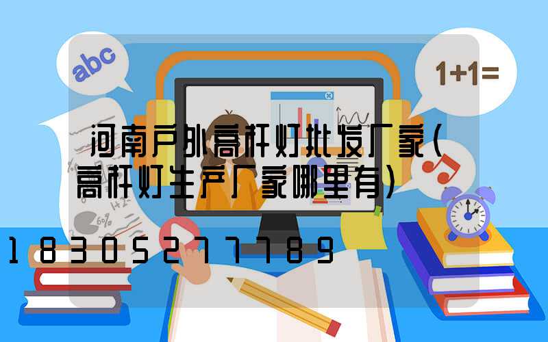 河南户外高杆灯批发厂家(高杆灯生产厂家哪里有)