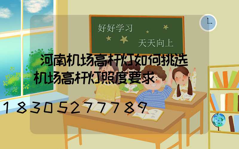 河南机场高杆灯如何挑选(机场高杆灯照度要求)