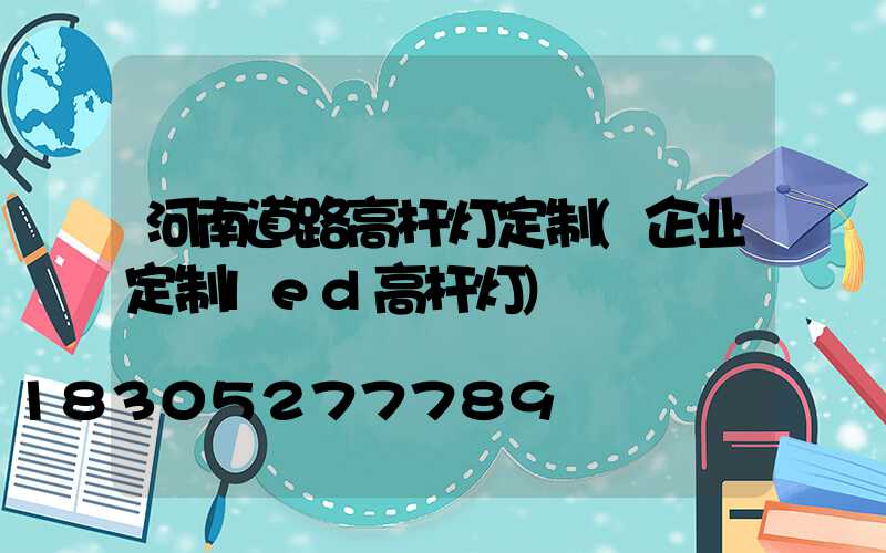 河南道路高杆灯定制(企业定制led高杆灯)