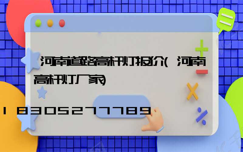 河南道路高杆灯报价(河南高杆灯厂家)