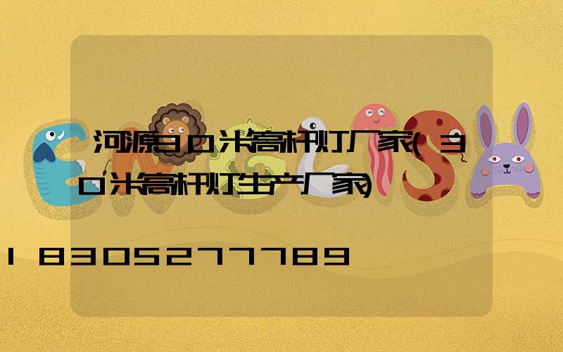 河源30米高杆灯厂家(30米高杆灯生产厂家)
