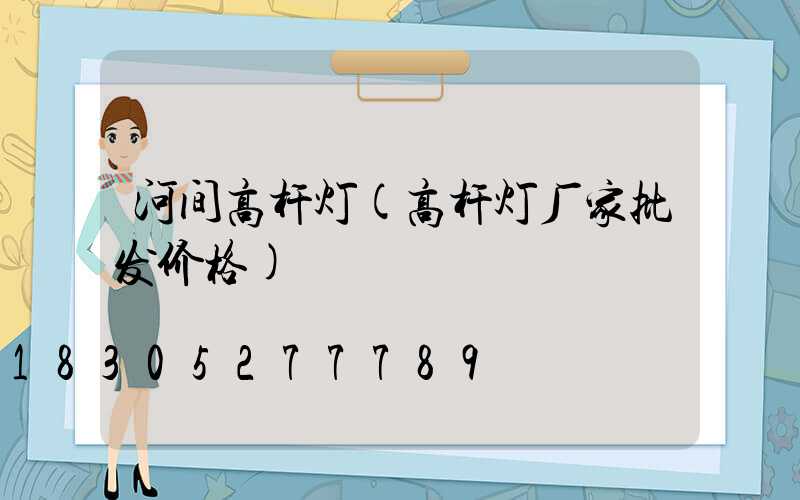 河间高杆灯(高杆灯厂家批发价格)