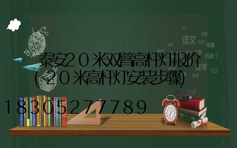 泰安20米双臂高杆灯报价(20米高杆灯安装步骤)