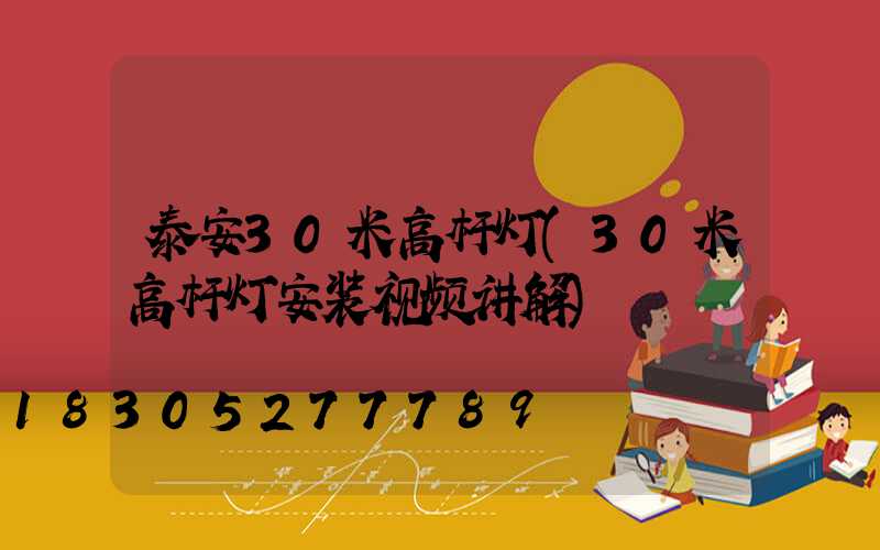 泰安30米高杆灯(30米高杆灯安装视频讲解)