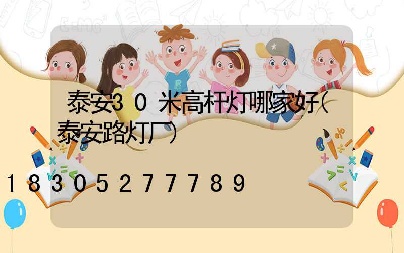 泰安30米高杆灯哪家好(泰安路灯厂)