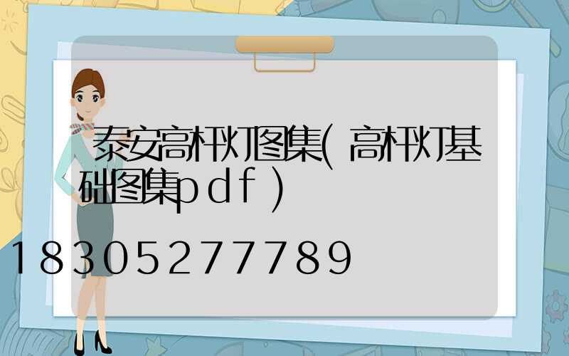 泰安高杆灯图集(高杆灯基础图集pdf)