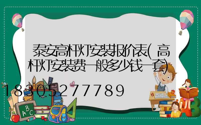 泰安高杆灯安装报价表(高杆灯安装费一般多少钱一套)