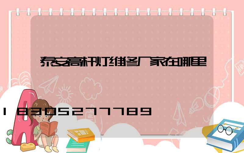 泰安高杆灯维修厂家在哪里
