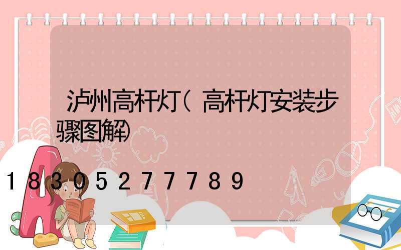泸州高杆灯(高杆灯安装步骤图解)