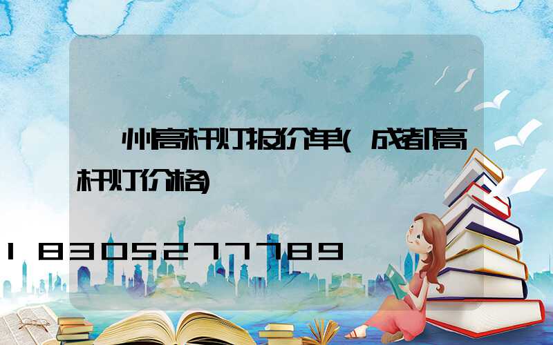 泸州高杆灯报价单(成都高杆灯价格)