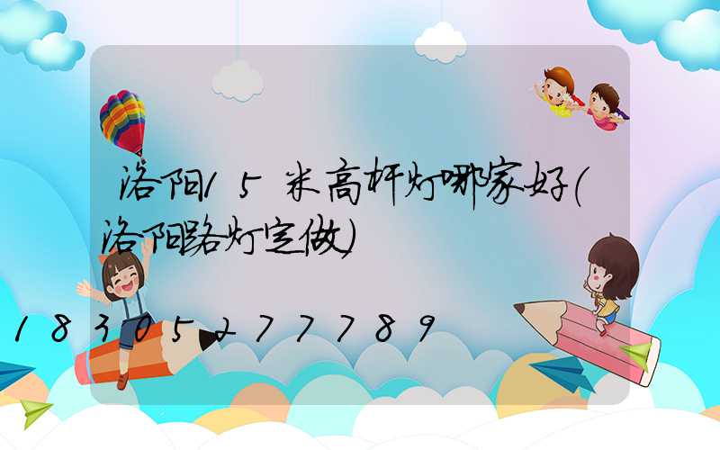 洛阳15米高杆灯哪家好(洛阳路灯定做)