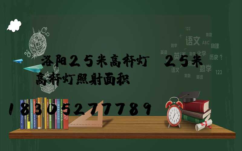 洛阳25米高杆灯(25米高杆灯照射面积)