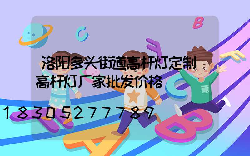 洛阳多头街道高杆灯定制(高杆灯厂家批发价格)