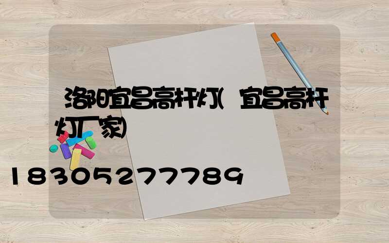 洛阳宜昌高杆灯(宜昌高杆灯厂家)