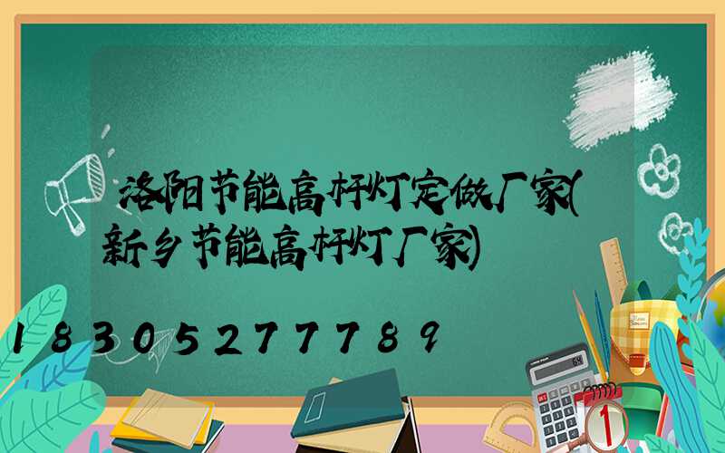 洛阳节能高杆灯定做厂家(新乡节能高杆灯厂家)