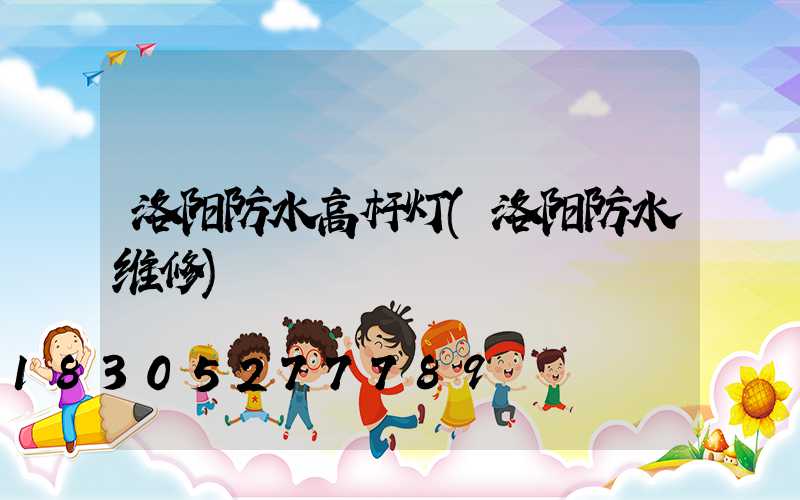 洛阳防水高杆灯(洛阳防水维修)