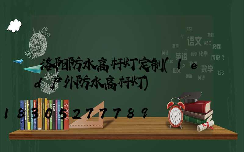 洛阳防水高杆灯定制(led户外防水高杆灯)