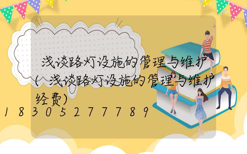 浅谈路灯设施的管理与维护(浅谈路灯设施的管理与维护经费)