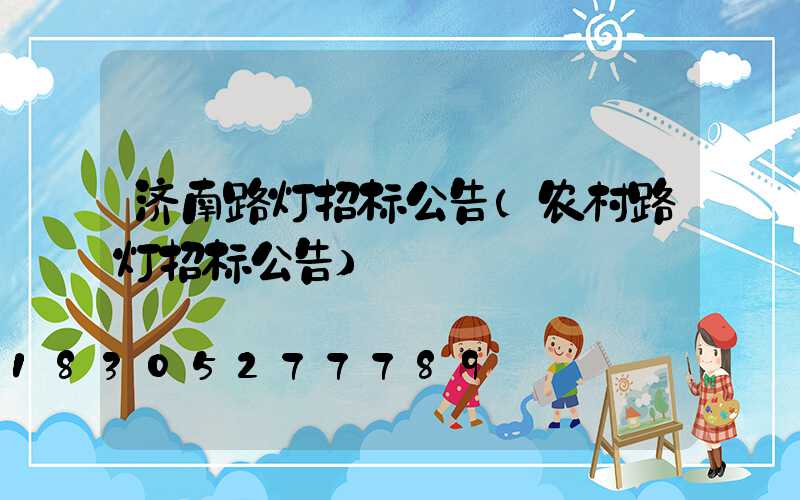 济南路灯招标公告(农村路灯招标公告)