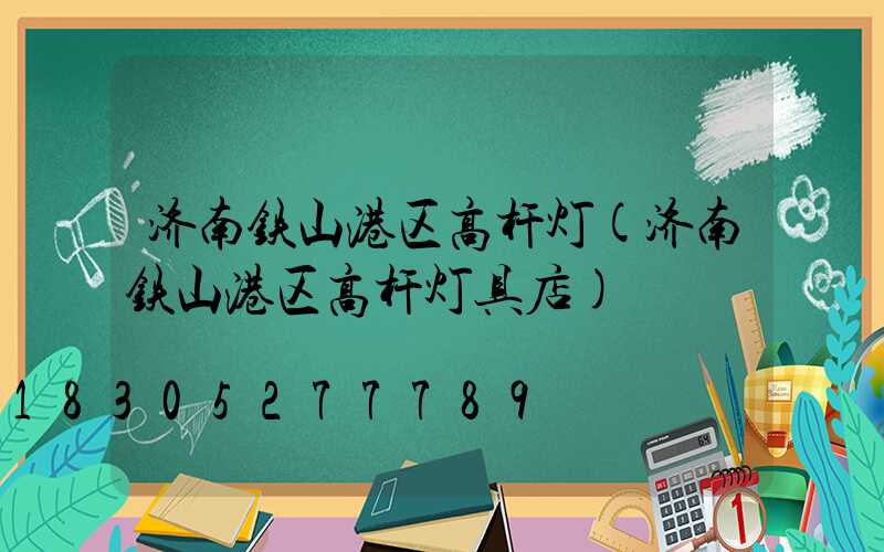 济南铁山港区高杆灯(济南铁山港区高杆灯具店)