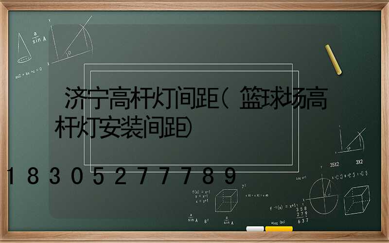 济宁高杆灯间距(篮球场高杆灯安装间距)