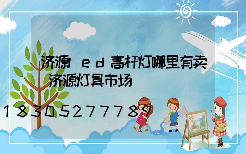 济源led高杆灯哪里有卖(济源灯具市场)