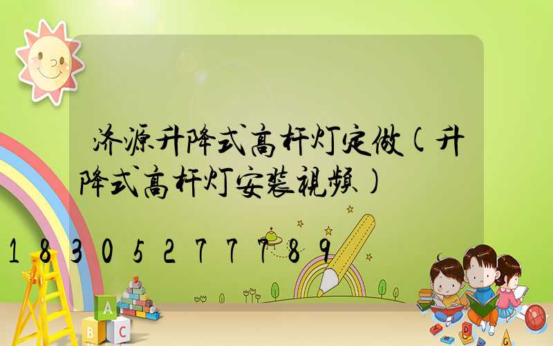 济源升降式高杆灯定做(升降式高杆灯安装视频)
