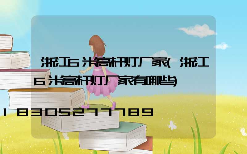 浙江6米高杆灯厂家(浙江6米高杆灯厂家有哪些)