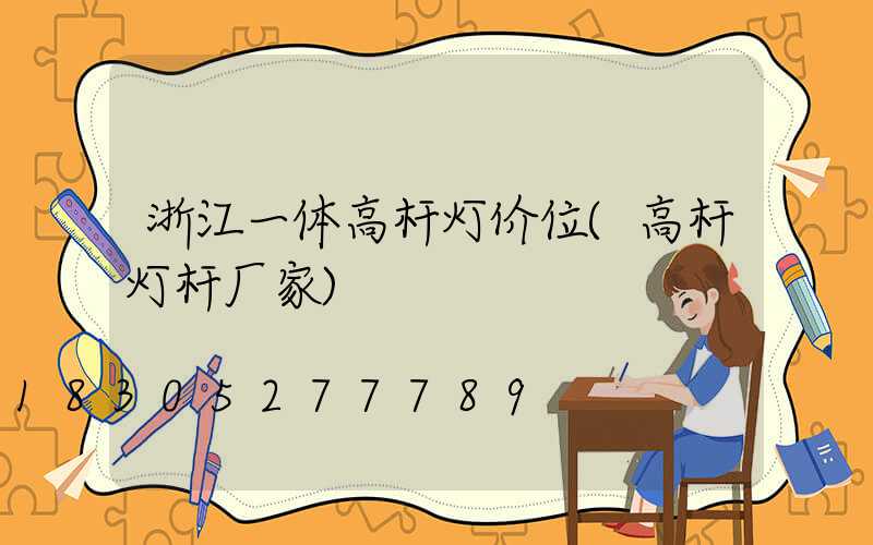 浙江一体高杆灯价位(高杆灯杆厂家)