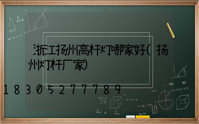 浙江扬州高杆灯哪家好(扬州灯杆厂家)