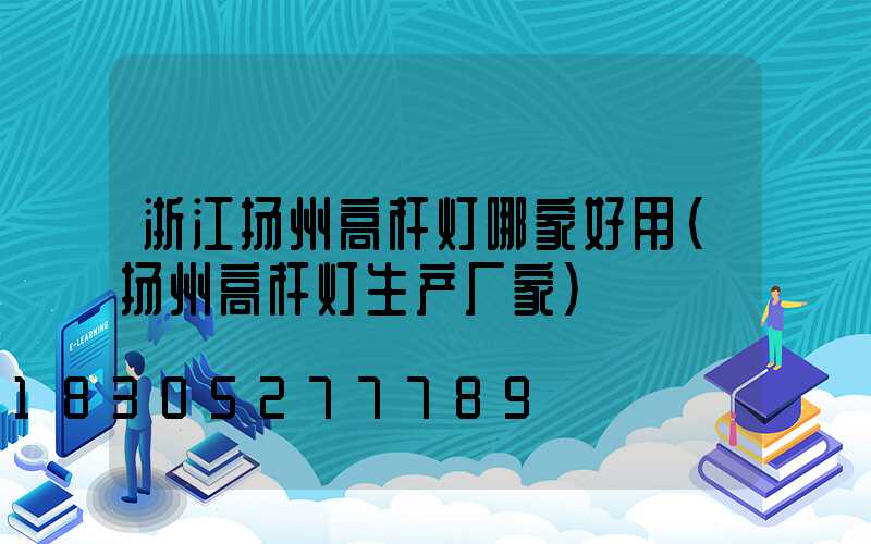 浙江扬州高杆灯哪家好用(扬州高杆灯生产厂家)