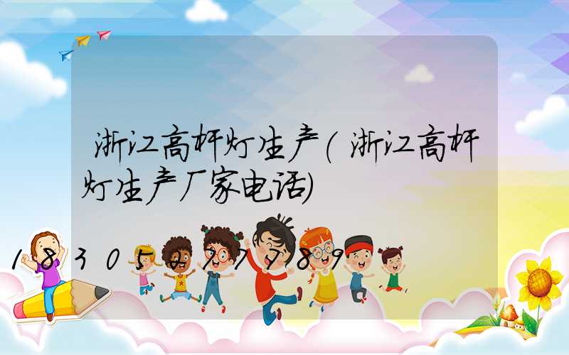 浙江高杆灯生产(浙江高杆灯生产厂家电话)